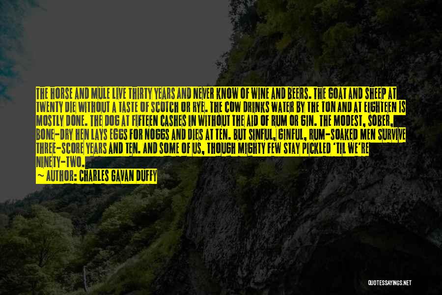 Charles Gavan Duffy Quotes: The Horse And Mule Live Thirty Years And Never Know Of Wine And Beers. The Goat And Sheep At Twenty