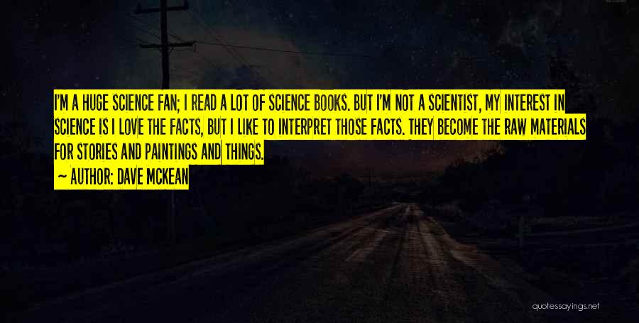 Dave McKean Quotes: I'm A Huge Science Fan; I Read A Lot Of Science Books. But I'm Not A Scientist, My Interest In