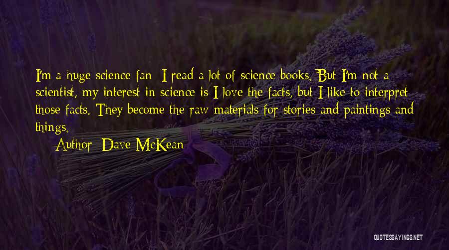 Dave McKean Quotes: I'm A Huge Science Fan; I Read A Lot Of Science Books. But I'm Not A Scientist, My Interest In