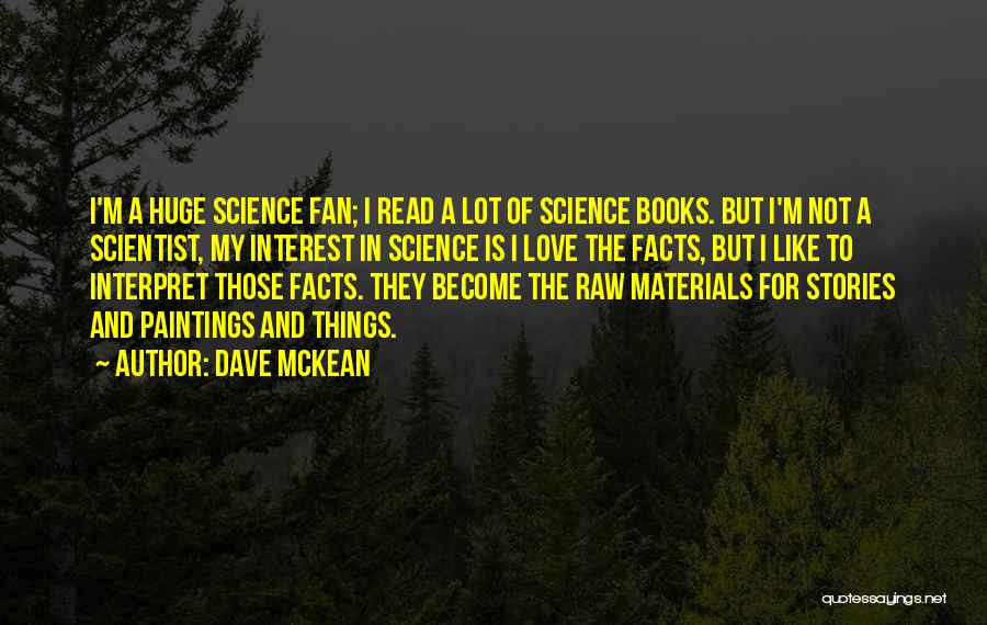 Dave McKean Quotes: I'm A Huge Science Fan; I Read A Lot Of Science Books. But I'm Not A Scientist, My Interest In