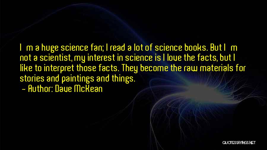 Dave McKean Quotes: I'm A Huge Science Fan; I Read A Lot Of Science Books. But I'm Not A Scientist, My Interest In