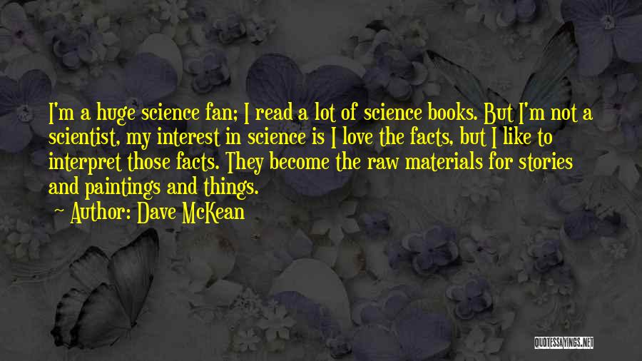 Dave McKean Quotes: I'm A Huge Science Fan; I Read A Lot Of Science Books. But I'm Not A Scientist, My Interest In