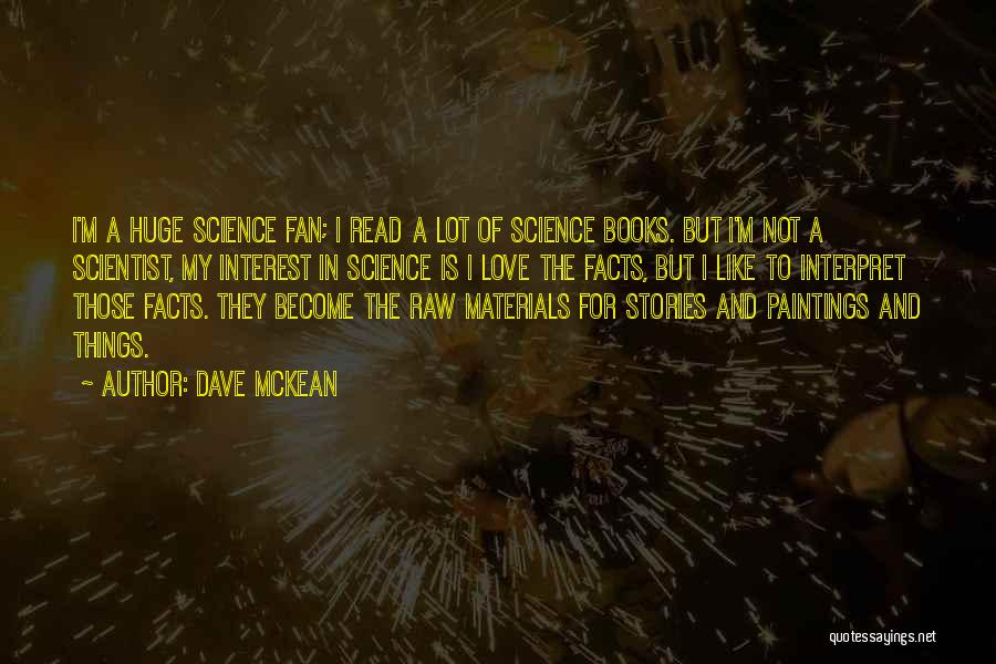 Dave McKean Quotes: I'm A Huge Science Fan; I Read A Lot Of Science Books. But I'm Not A Scientist, My Interest In