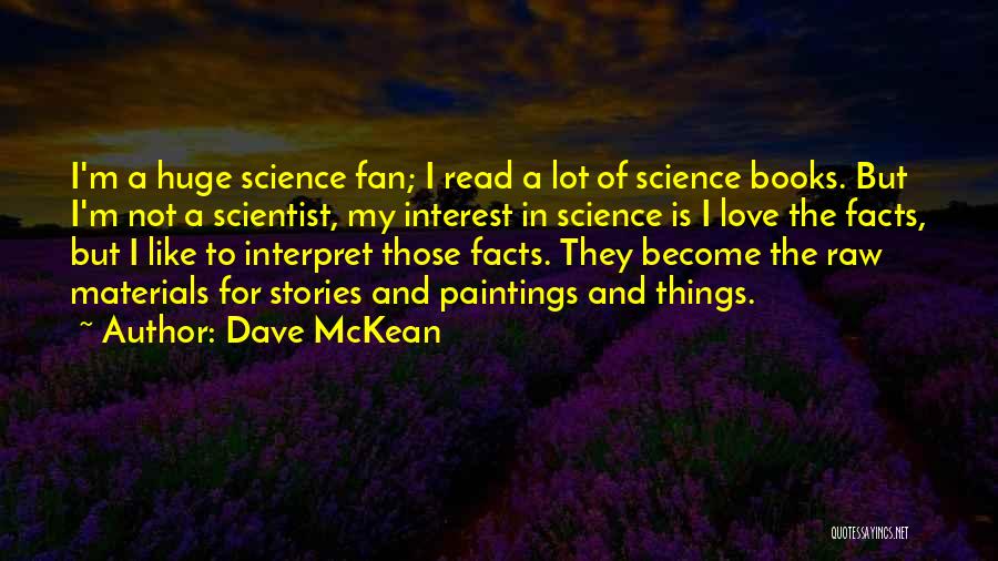 Dave McKean Quotes: I'm A Huge Science Fan; I Read A Lot Of Science Books. But I'm Not A Scientist, My Interest In