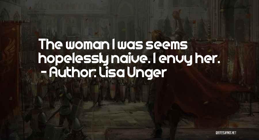 Lisa Unger Quotes: The Woman I Was Seems Hopelessly Naive. I Envy Her.