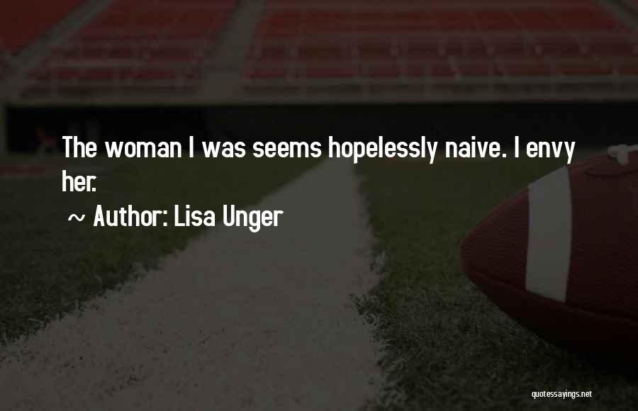 Lisa Unger Quotes: The Woman I Was Seems Hopelessly Naive. I Envy Her.