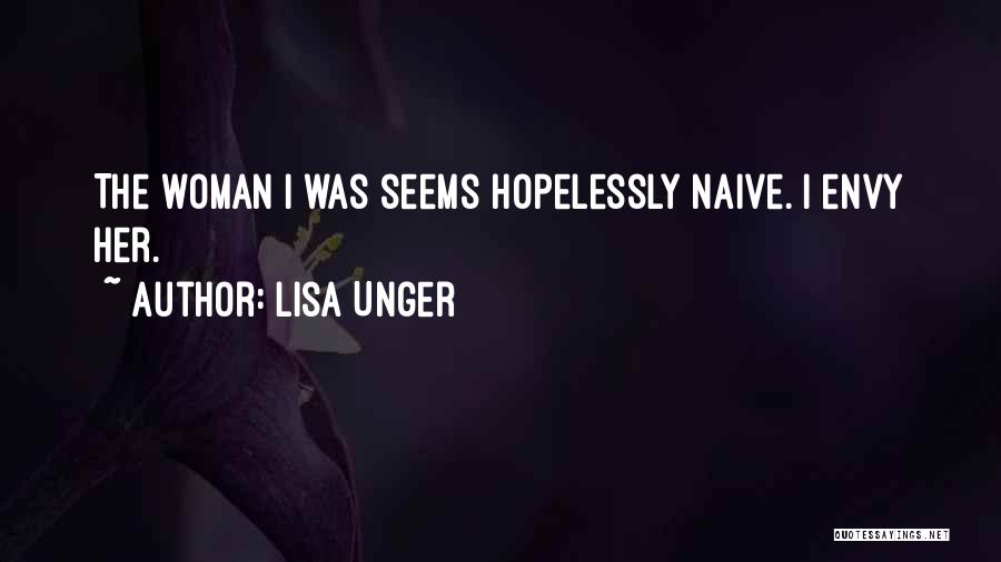 Lisa Unger Quotes: The Woman I Was Seems Hopelessly Naive. I Envy Her.