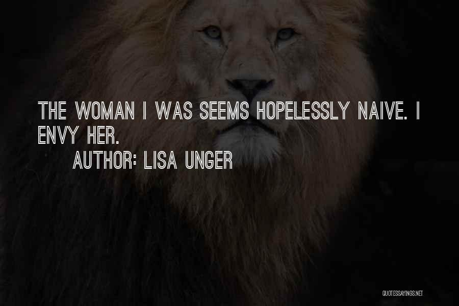 Lisa Unger Quotes: The Woman I Was Seems Hopelessly Naive. I Envy Her.