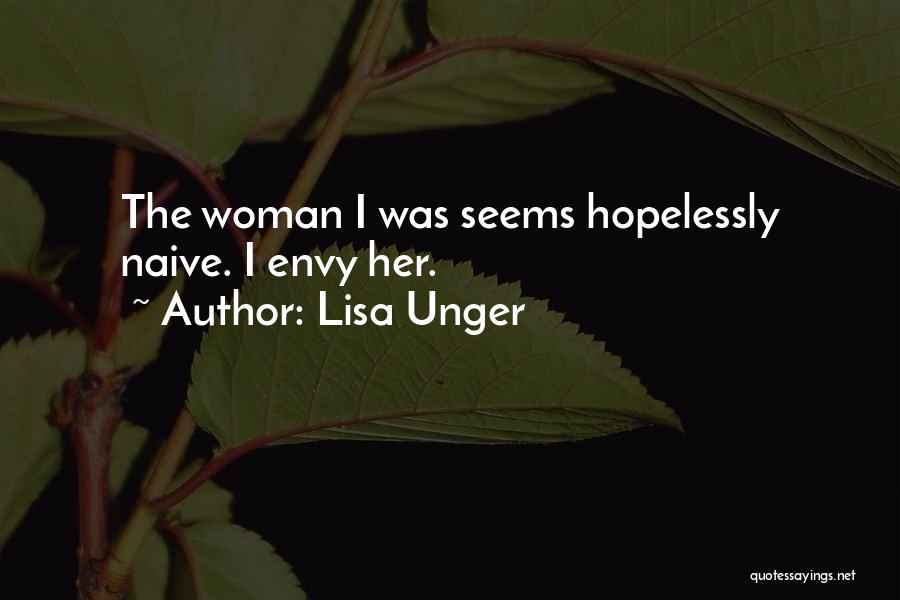 Lisa Unger Quotes: The Woman I Was Seems Hopelessly Naive. I Envy Her.