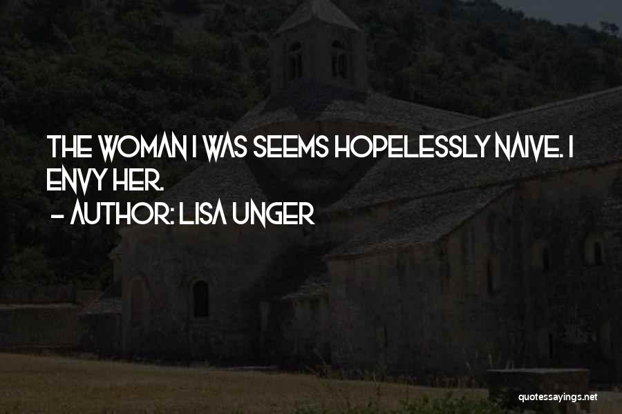 Lisa Unger Quotes: The Woman I Was Seems Hopelessly Naive. I Envy Her.