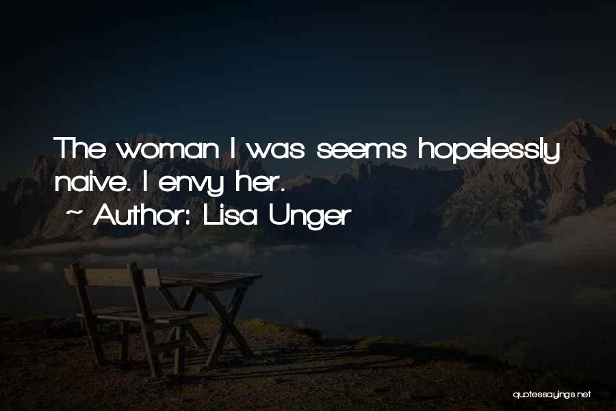 Lisa Unger Quotes: The Woman I Was Seems Hopelessly Naive. I Envy Her.