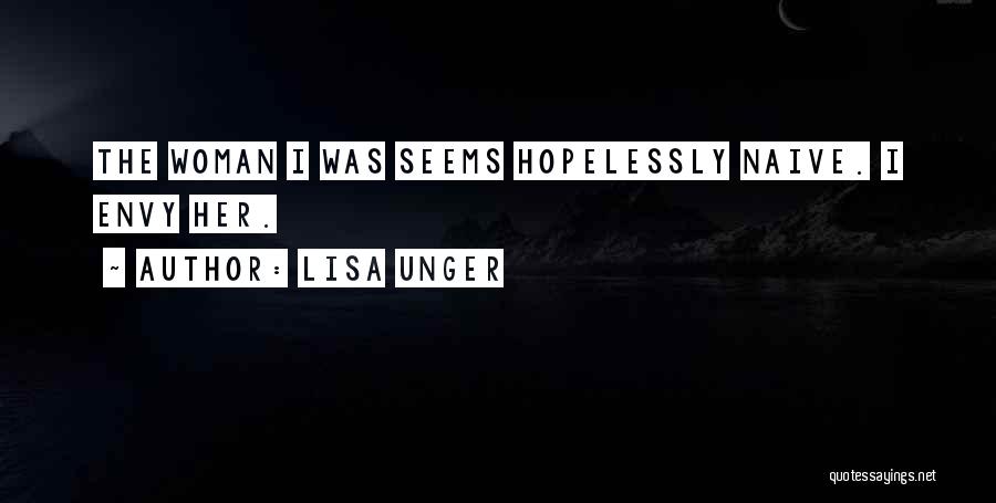 Lisa Unger Quotes: The Woman I Was Seems Hopelessly Naive. I Envy Her.