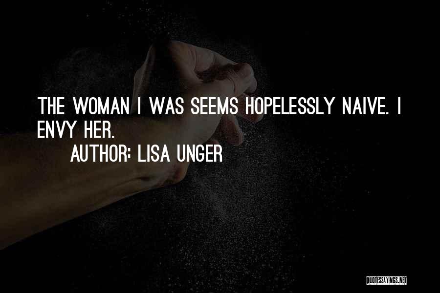 Lisa Unger Quotes: The Woman I Was Seems Hopelessly Naive. I Envy Her.