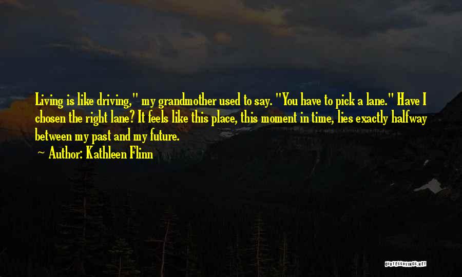 Kathleen Flinn Quotes: Living Is Like Driving, My Grandmother Used To Say. You Have To Pick A Lane. Have I Chosen The Right