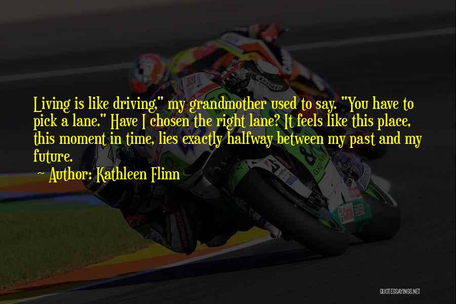 Kathleen Flinn Quotes: Living Is Like Driving, My Grandmother Used To Say. You Have To Pick A Lane. Have I Chosen The Right
