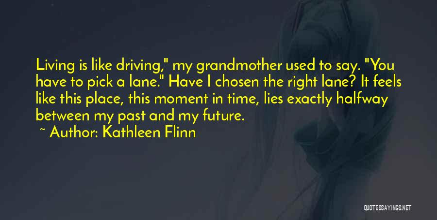 Kathleen Flinn Quotes: Living Is Like Driving, My Grandmother Used To Say. You Have To Pick A Lane. Have I Chosen The Right