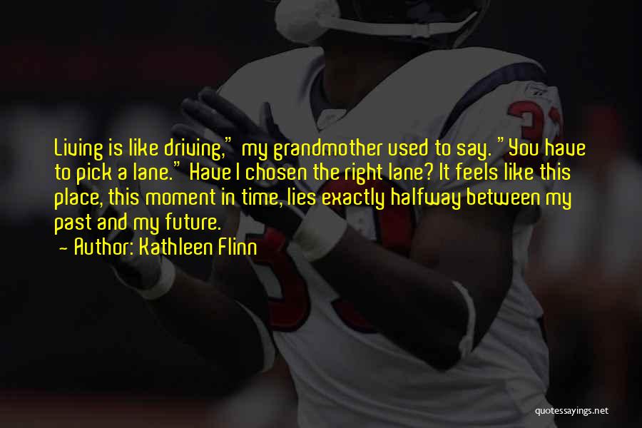 Kathleen Flinn Quotes: Living Is Like Driving, My Grandmother Used To Say. You Have To Pick A Lane. Have I Chosen The Right