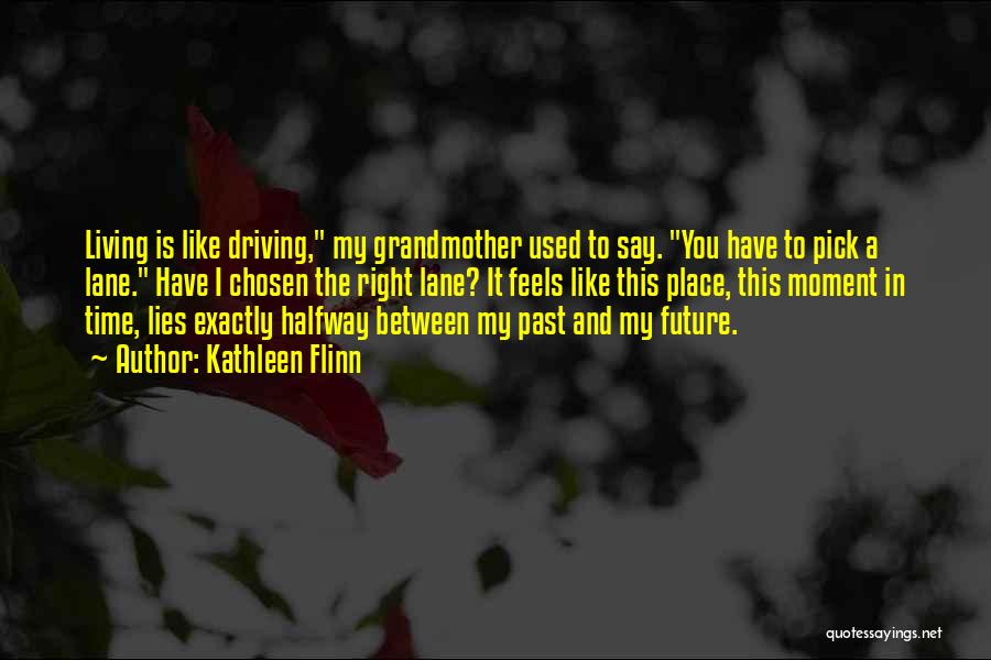 Kathleen Flinn Quotes: Living Is Like Driving, My Grandmother Used To Say. You Have To Pick A Lane. Have I Chosen The Right