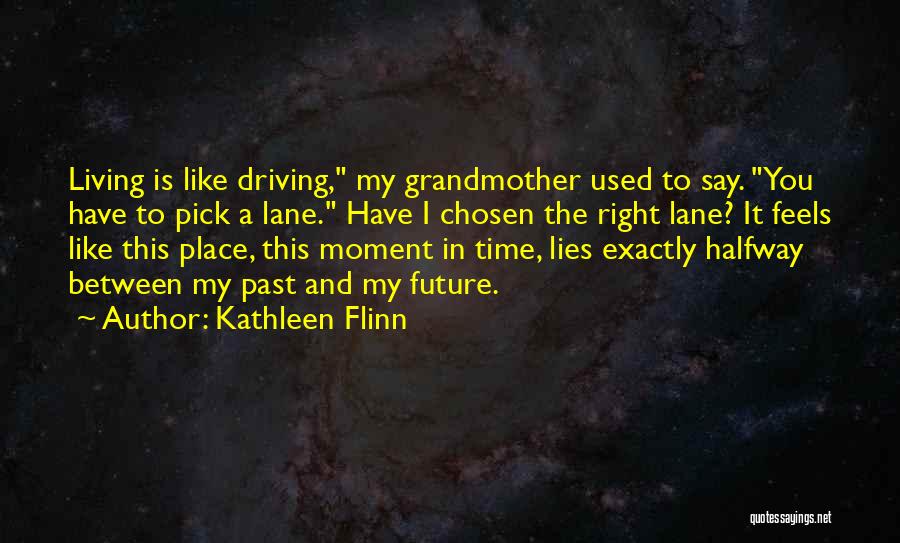Kathleen Flinn Quotes: Living Is Like Driving, My Grandmother Used To Say. You Have To Pick A Lane. Have I Chosen The Right