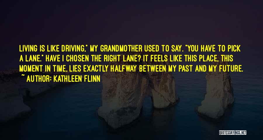 Kathleen Flinn Quotes: Living Is Like Driving, My Grandmother Used To Say. You Have To Pick A Lane. Have I Chosen The Right