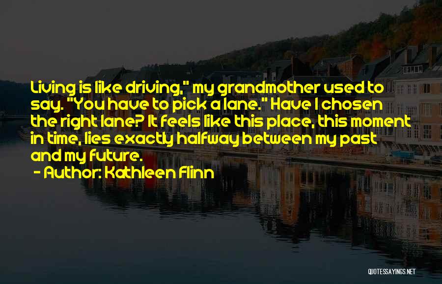 Kathleen Flinn Quotes: Living Is Like Driving, My Grandmother Used To Say. You Have To Pick A Lane. Have I Chosen The Right