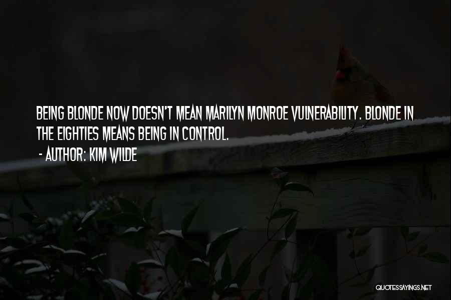 Kim Wilde Quotes: Being Blonde Now Doesn't Mean Marilyn Monroe Vulnerability. Blonde In The Eighties Means Being In Control.