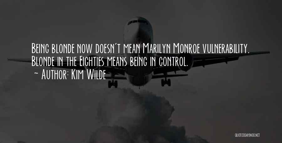 Kim Wilde Quotes: Being Blonde Now Doesn't Mean Marilyn Monroe Vulnerability. Blonde In The Eighties Means Being In Control.
