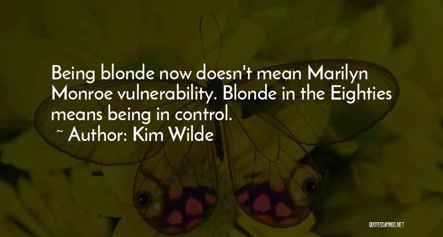 Kim Wilde Quotes: Being Blonde Now Doesn't Mean Marilyn Monroe Vulnerability. Blonde In The Eighties Means Being In Control.