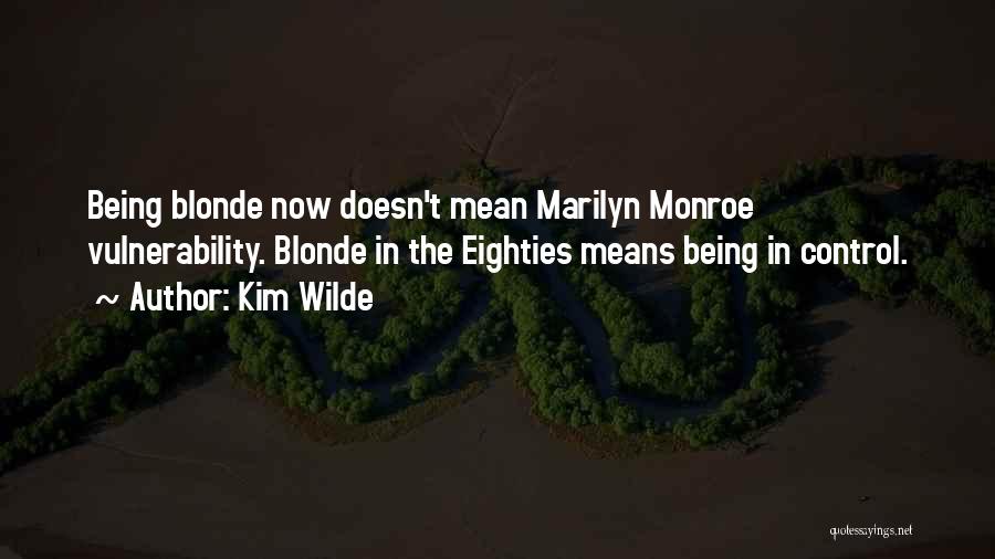 Kim Wilde Quotes: Being Blonde Now Doesn't Mean Marilyn Monroe Vulnerability. Blonde In The Eighties Means Being In Control.