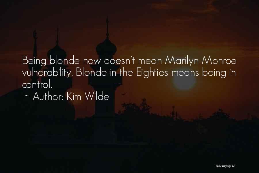 Kim Wilde Quotes: Being Blonde Now Doesn't Mean Marilyn Monroe Vulnerability. Blonde In The Eighties Means Being In Control.