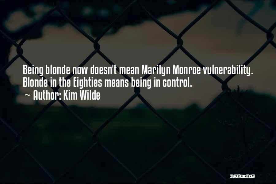 Kim Wilde Quotes: Being Blonde Now Doesn't Mean Marilyn Monroe Vulnerability. Blonde In The Eighties Means Being In Control.