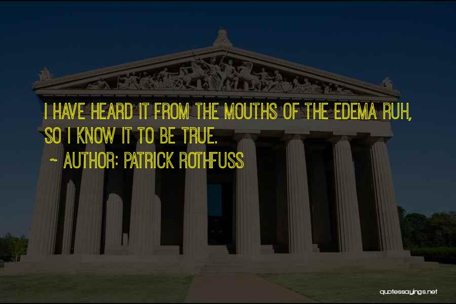 Patrick Rothfuss Quotes: I Have Heard It From The Mouths Of The Edema Ruh, So I Know It To Be True.
