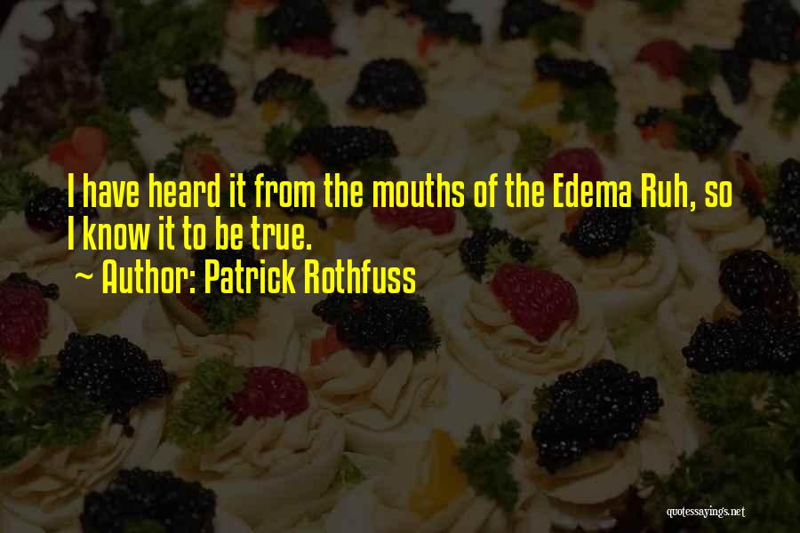 Patrick Rothfuss Quotes: I Have Heard It From The Mouths Of The Edema Ruh, So I Know It To Be True.