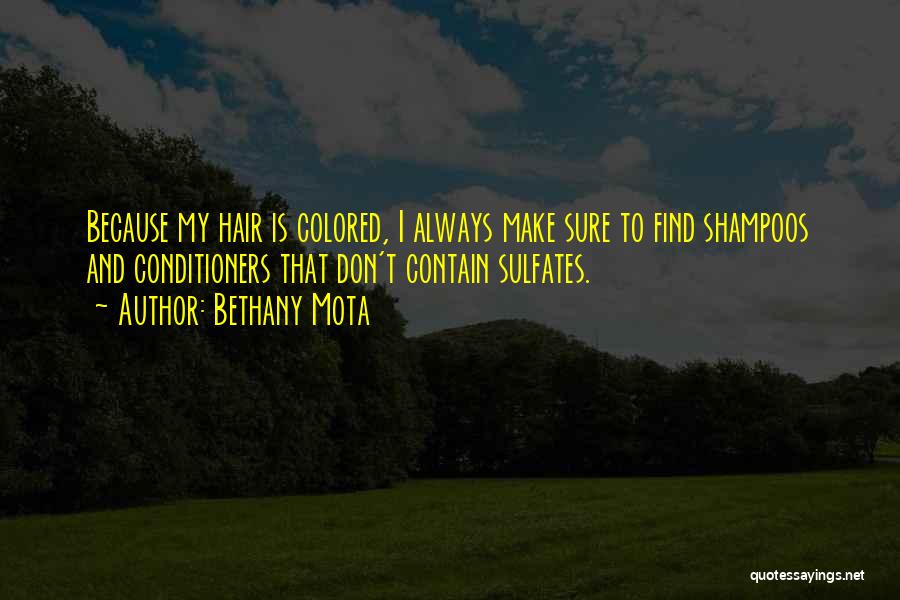 Bethany Mota Quotes: Because My Hair Is Colored, I Always Make Sure To Find Shampoos And Conditioners That Don't Contain Sulfates.