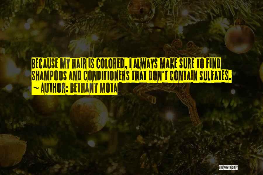 Bethany Mota Quotes: Because My Hair Is Colored, I Always Make Sure To Find Shampoos And Conditioners That Don't Contain Sulfates.