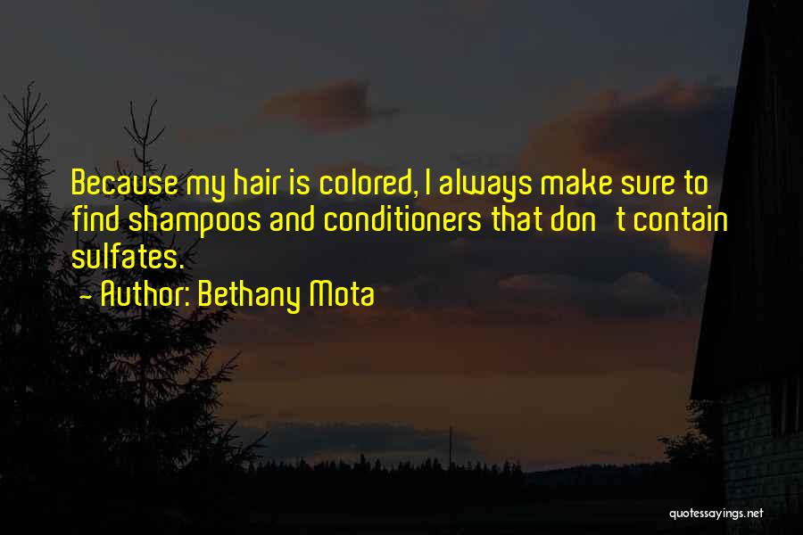 Bethany Mota Quotes: Because My Hair Is Colored, I Always Make Sure To Find Shampoos And Conditioners That Don't Contain Sulfates.