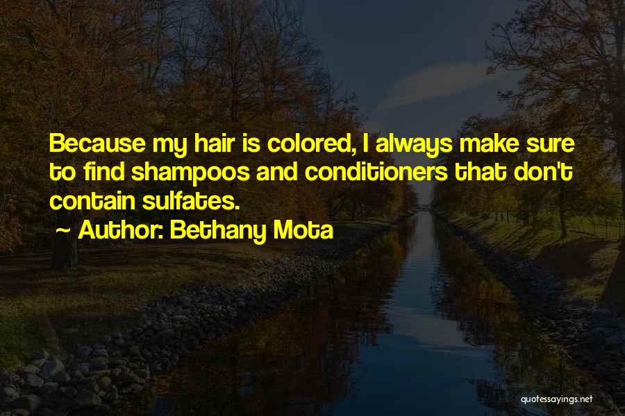 Bethany Mota Quotes: Because My Hair Is Colored, I Always Make Sure To Find Shampoos And Conditioners That Don't Contain Sulfates.