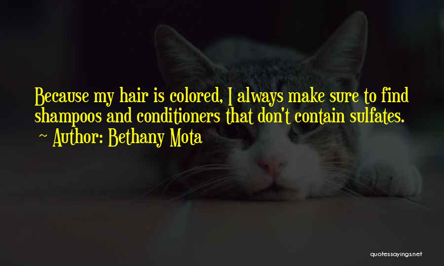 Bethany Mota Quotes: Because My Hair Is Colored, I Always Make Sure To Find Shampoos And Conditioners That Don't Contain Sulfates.