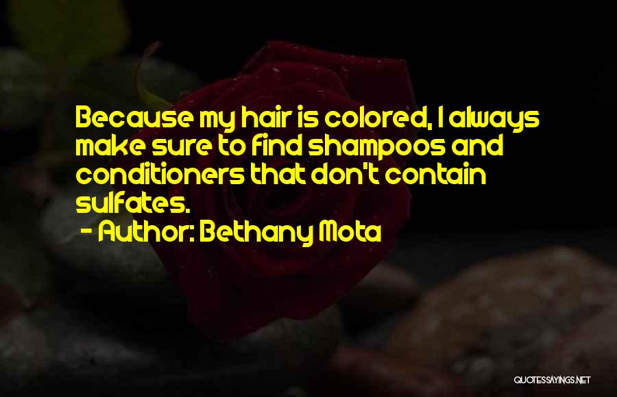 Bethany Mota Quotes: Because My Hair Is Colored, I Always Make Sure To Find Shampoos And Conditioners That Don't Contain Sulfates.