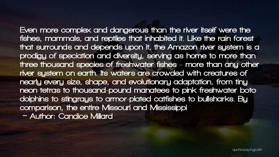 Candice Millard Quotes: Even More Complex And Dangerous Than The River Itself Were The Fishes, Mammals, And Reptiles That Inhabited It. Like The