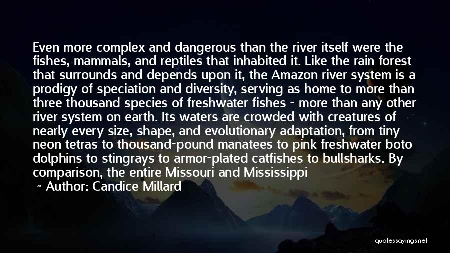 Candice Millard Quotes: Even More Complex And Dangerous Than The River Itself Were The Fishes, Mammals, And Reptiles That Inhabited It. Like The