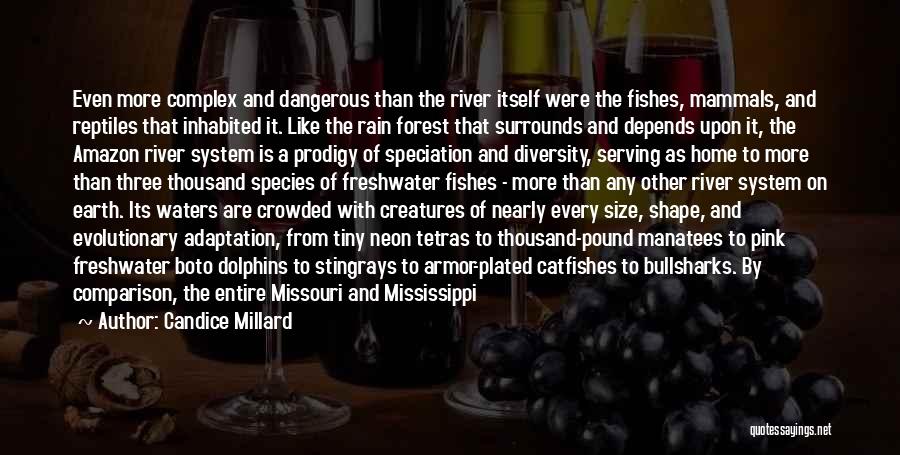 Candice Millard Quotes: Even More Complex And Dangerous Than The River Itself Were The Fishes, Mammals, And Reptiles That Inhabited It. Like The