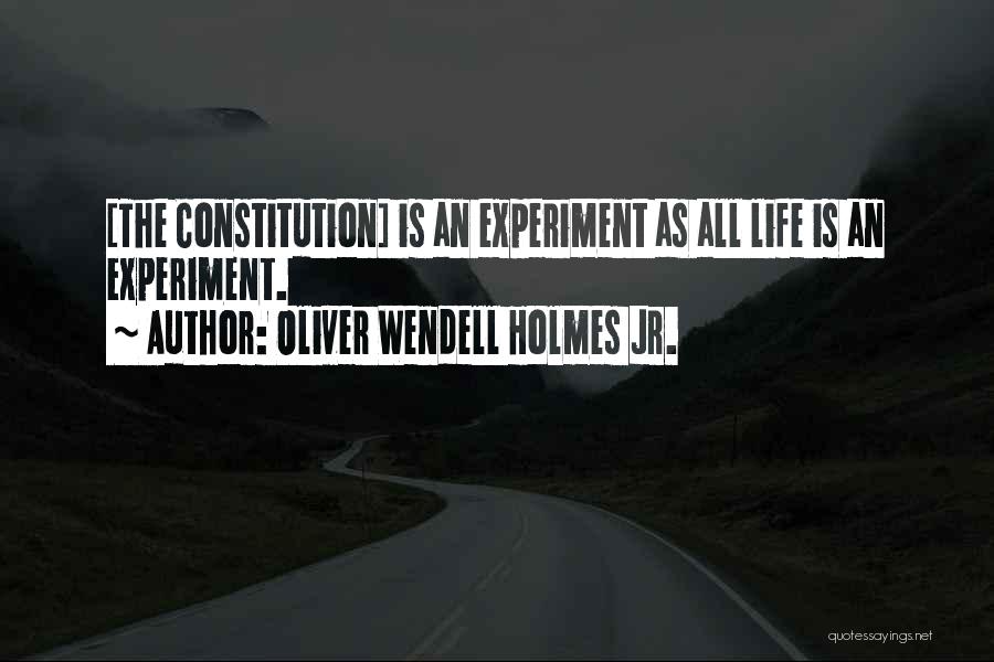 Oliver Wendell Holmes Jr. Quotes: [the Constitution] Is An Experiment As All Life Is An Experiment.