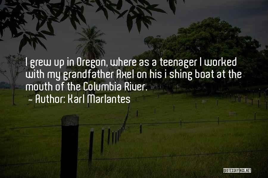 Karl Marlantes Quotes: I Grew Up In Oregon, Where As A Teenager I Worked With My Grandfather Axel On His I Shing Boat