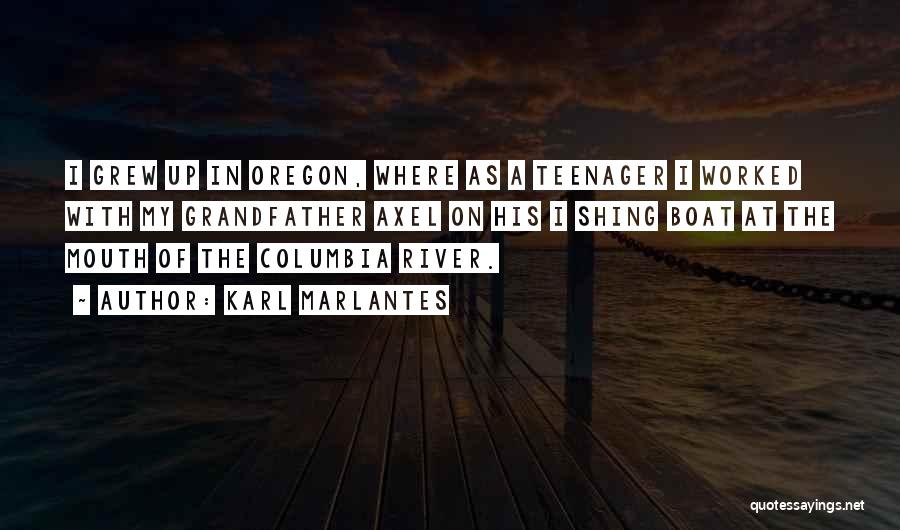 Karl Marlantes Quotes: I Grew Up In Oregon, Where As A Teenager I Worked With My Grandfather Axel On His I Shing Boat
