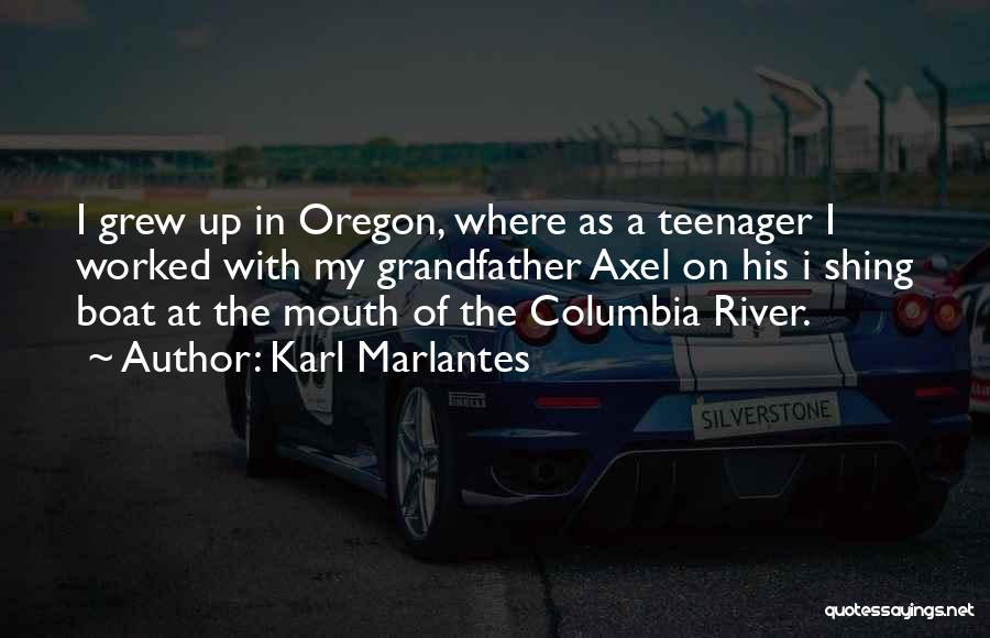 Karl Marlantes Quotes: I Grew Up In Oregon, Where As A Teenager I Worked With My Grandfather Axel On His I Shing Boat