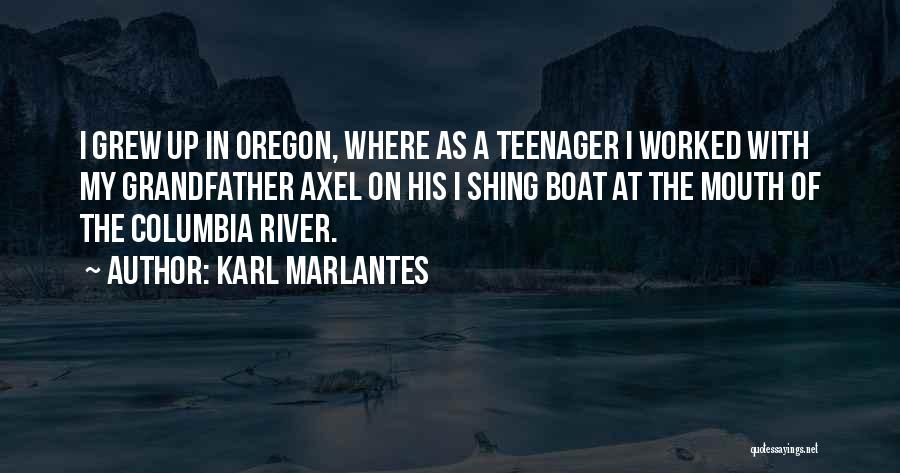 Karl Marlantes Quotes: I Grew Up In Oregon, Where As A Teenager I Worked With My Grandfather Axel On His I Shing Boat