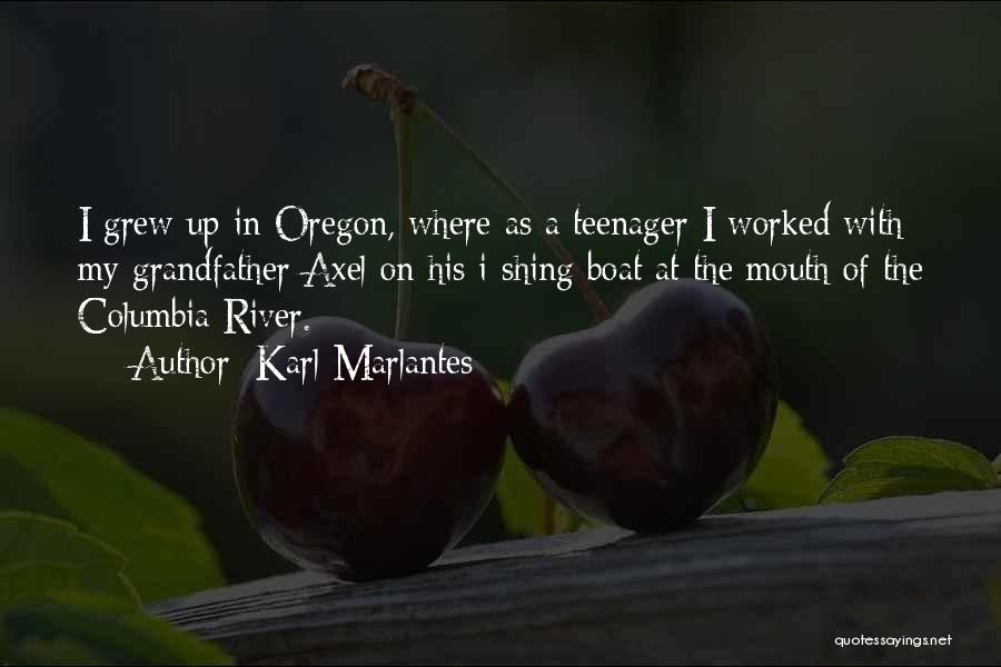 Karl Marlantes Quotes: I Grew Up In Oregon, Where As A Teenager I Worked With My Grandfather Axel On His I Shing Boat