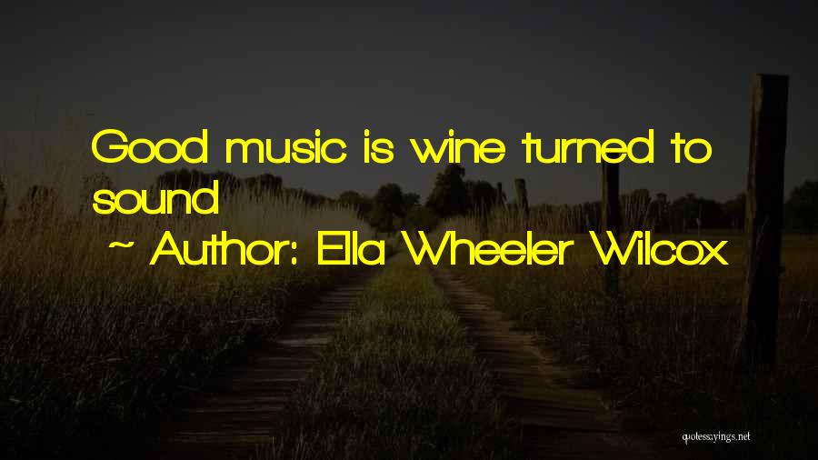 Ella Wheeler Wilcox Quotes: Good Music Is Wine Turned To Sound