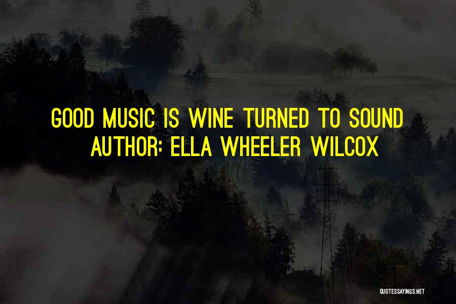 Ella Wheeler Wilcox Quotes: Good Music Is Wine Turned To Sound